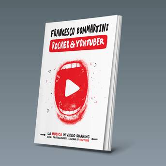 Aperto il pre-order di “Rocker & Youtuber” La musica in video sharing (con i protagonisti italiani di Youtube), il nuovo libro del giornalista veneto Francesco  Bommartini