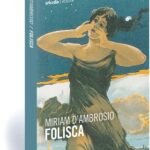“Folisca” (Arkadia) il nuovo romanzo della scrittrice Miriam D’Ambrosio, disponibile in libreria e negli store digitali